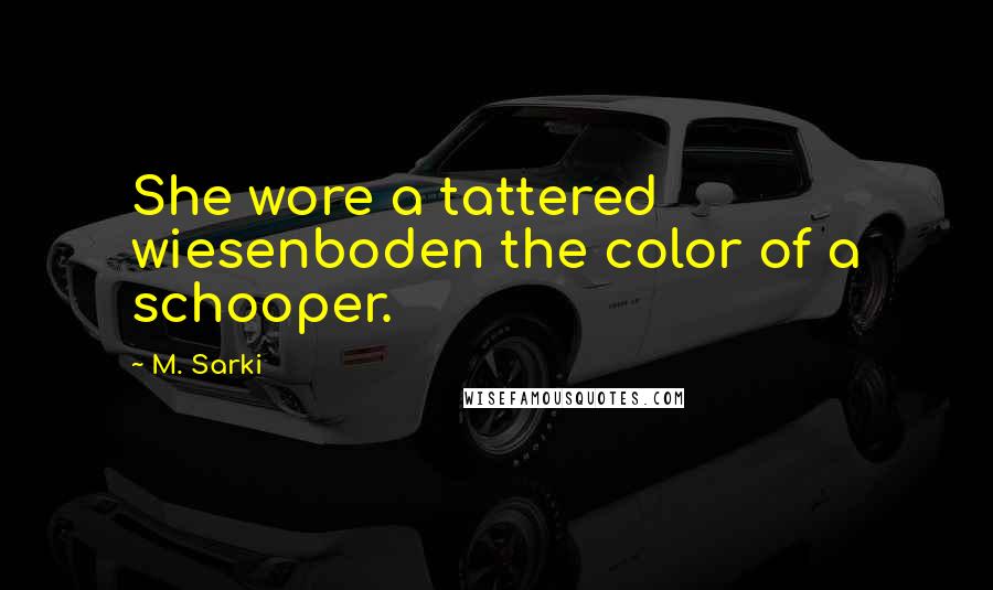 M. Sarki Quotes: She wore a tattered wiesenboden the color of a schooper.