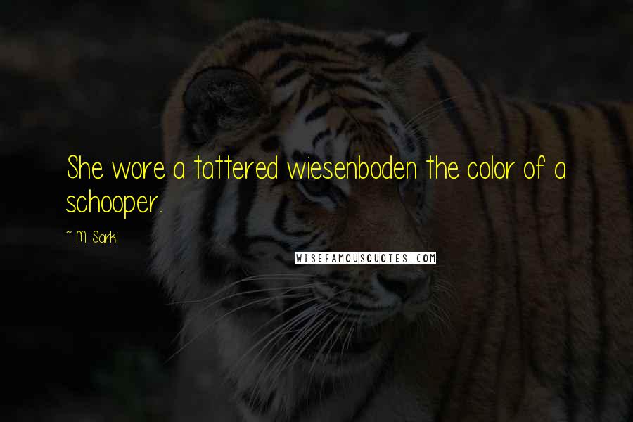 M. Sarki Quotes: She wore a tattered wiesenboden the color of a schooper.