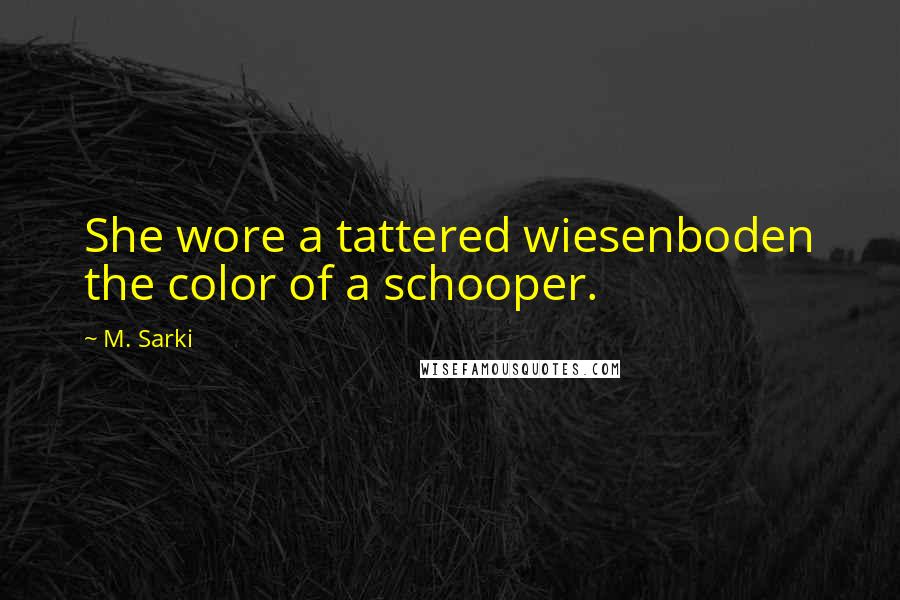 M. Sarki Quotes: She wore a tattered wiesenboden the color of a schooper.