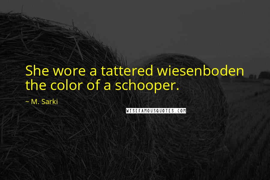 M. Sarki Quotes: She wore a tattered wiesenboden the color of a schooper.