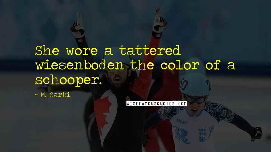 M. Sarki Quotes: She wore a tattered wiesenboden the color of a schooper.