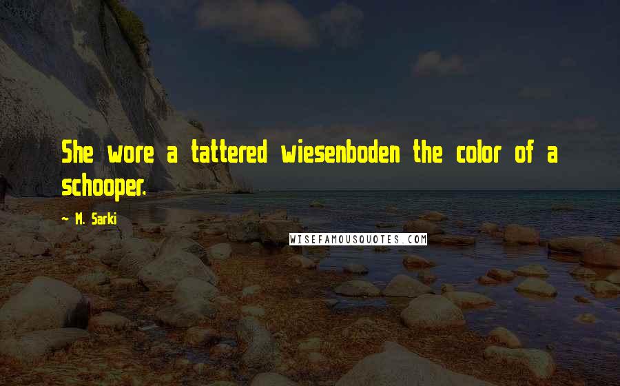 M. Sarki Quotes: She wore a tattered wiesenboden the color of a schooper.