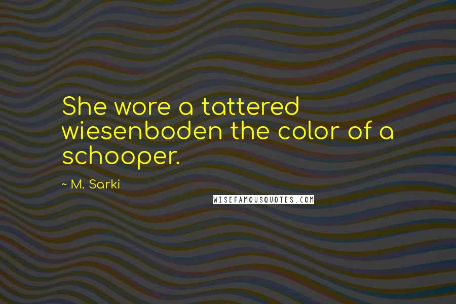 M. Sarki Quotes: She wore a tattered wiesenboden the color of a schooper.