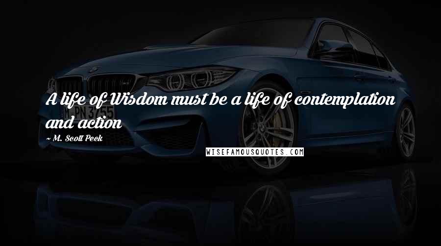 M. Scott Peck Quotes: A life of Wisdom must be a life of contemplation and action