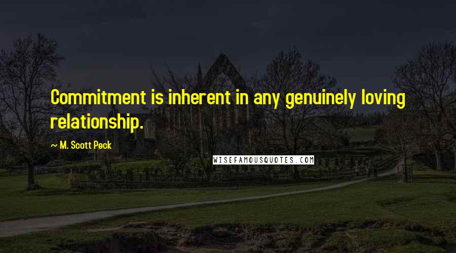 M. Scott Peck Quotes: Commitment is inherent in any genuinely loving relationship.
