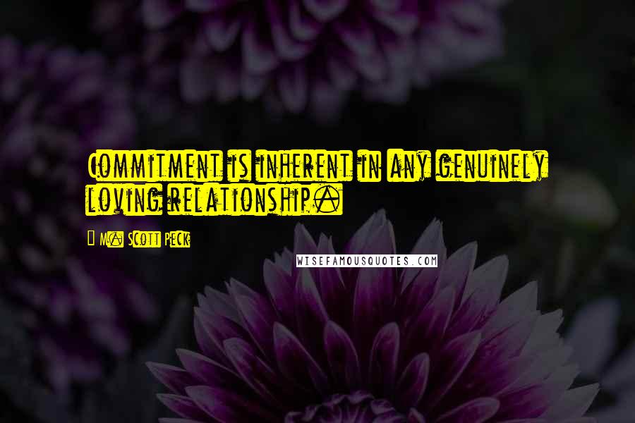 M. Scott Peck Quotes: Commitment is inherent in any genuinely loving relationship.