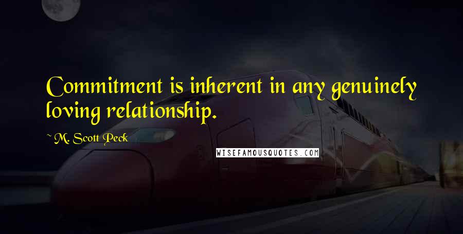 M. Scott Peck Quotes: Commitment is inherent in any genuinely loving relationship.
