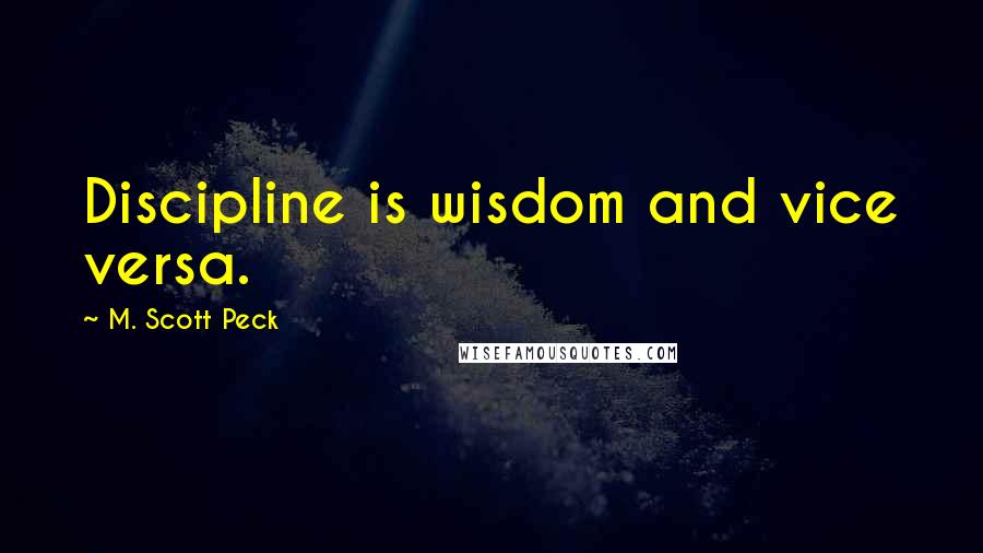 M. Scott Peck Quotes: Discipline is wisdom and vice versa.