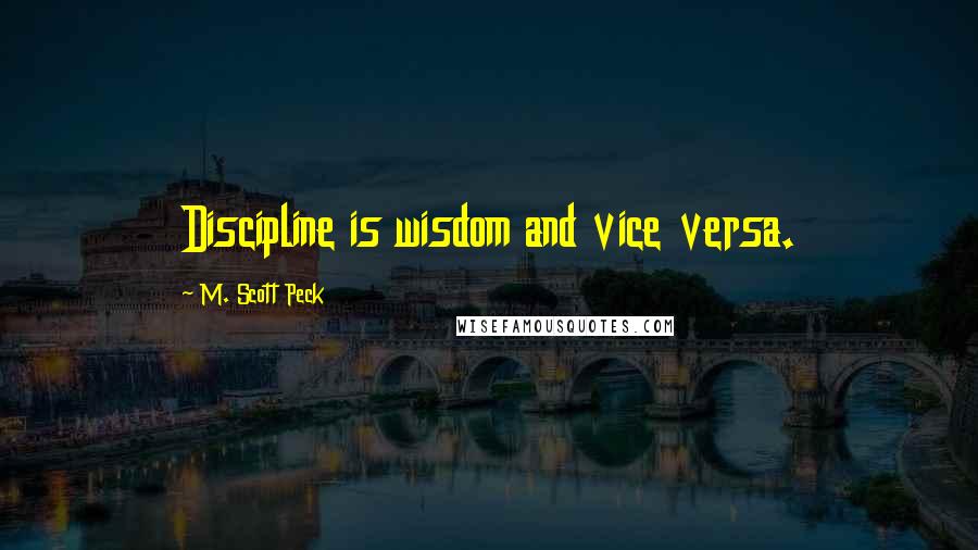 M. Scott Peck Quotes: Discipline is wisdom and vice versa.