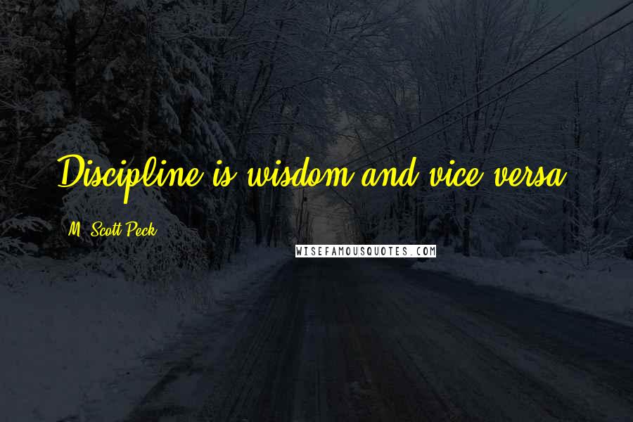 M. Scott Peck Quotes: Discipline is wisdom and vice versa.