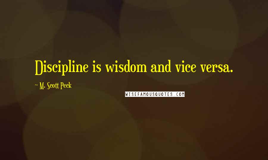 M. Scott Peck Quotes: Discipline is wisdom and vice versa.