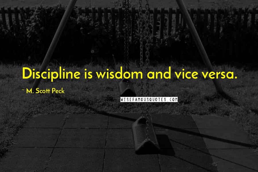 M. Scott Peck Quotes: Discipline is wisdom and vice versa.