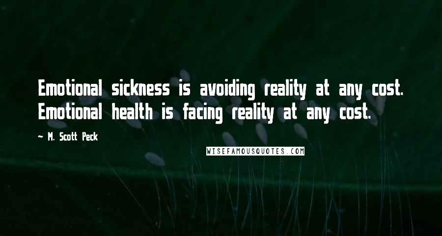 M. Scott Peck Quotes: Emotional sickness is avoiding reality at any cost. Emotional health is facing reality at any cost.