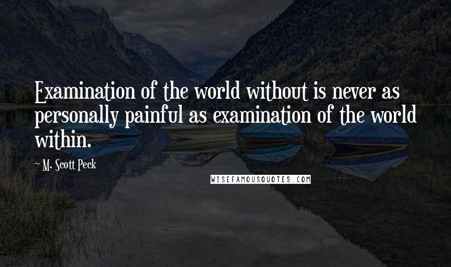M. Scott Peck Quotes: Examination of the world without is never as personally painful as examination of the world within.