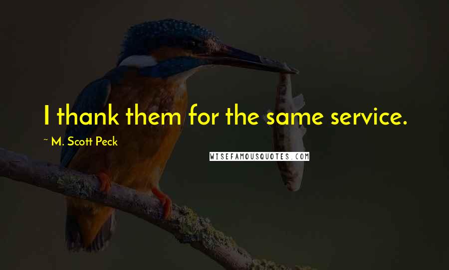 M. Scott Peck Quotes: I thank them for the same service.