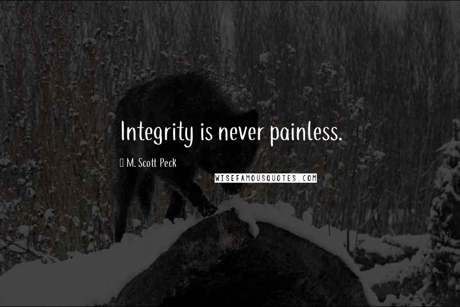 M. Scott Peck Quotes: Integrity is never painless.