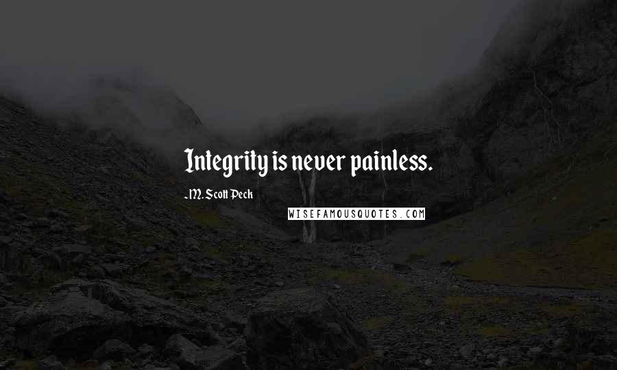 M. Scott Peck Quotes: Integrity is never painless.
