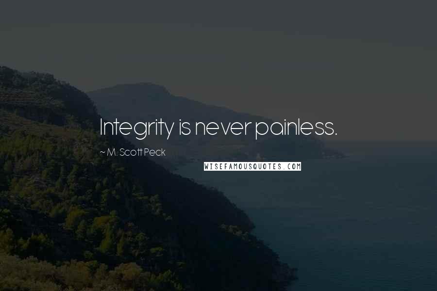 M. Scott Peck Quotes: Integrity is never painless.