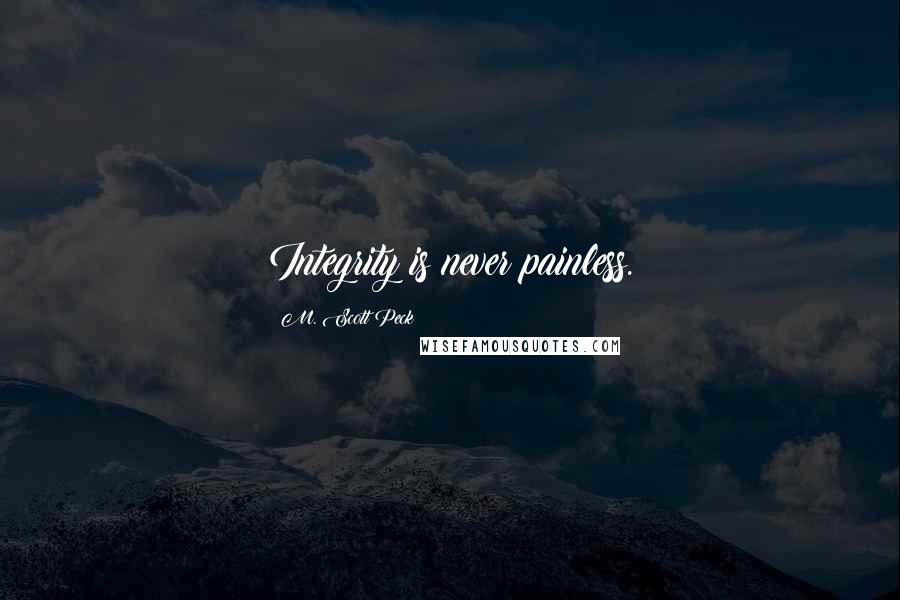 M. Scott Peck Quotes: Integrity is never painless.