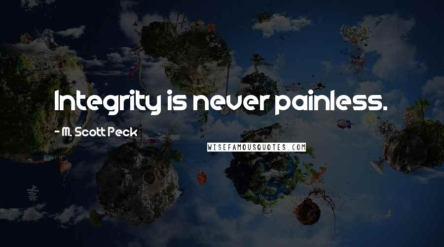 M. Scott Peck Quotes: Integrity is never painless.
