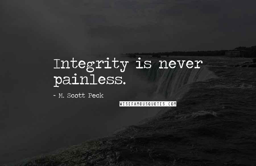 M. Scott Peck Quotes: Integrity is never painless.