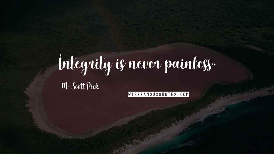 M. Scott Peck Quotes: Integrity is never painless.