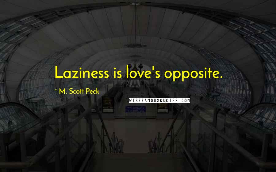 M. Scott Peck Quotes: Laziness is love's opposite.