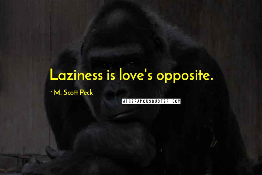 M. Scott Peck Quotes: Laziness is love's opposite.