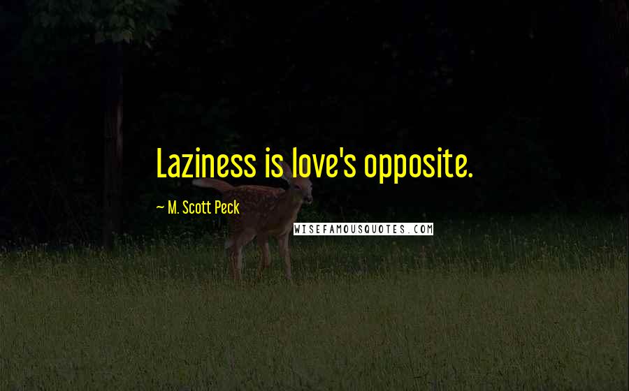 M. Scott Peck Quotes: Laziness is love's opposite.