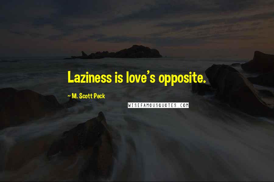 M. Scott Peck Quotes: Laziness is love's opposite.