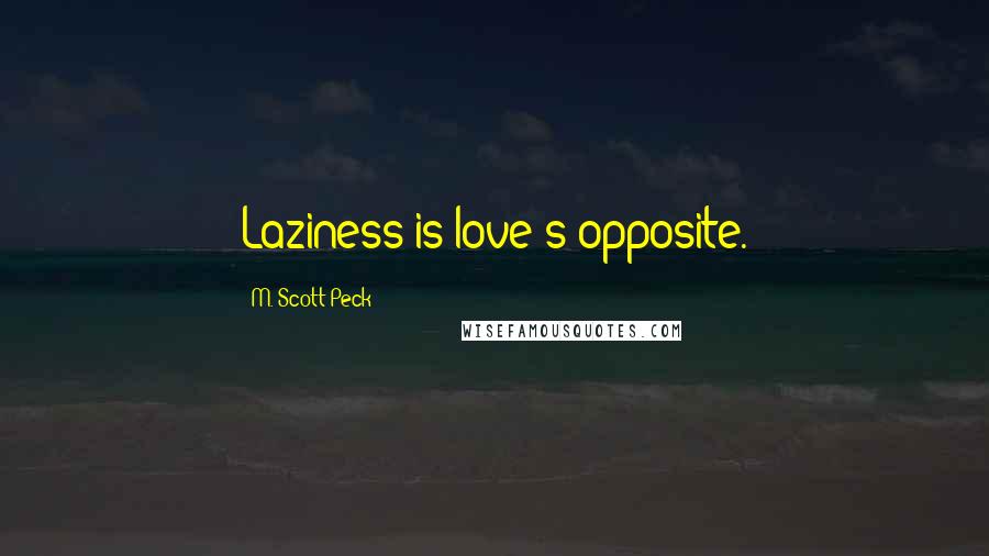M. Scott Peck Quotes: Laziness is love's opposite.