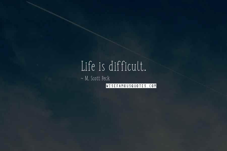 M. Scott Peck Quotes: Life is difficult.