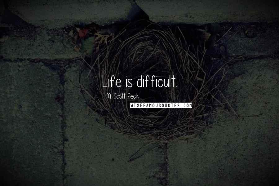 M. Scott Peck Quotes: Life is difficult.
