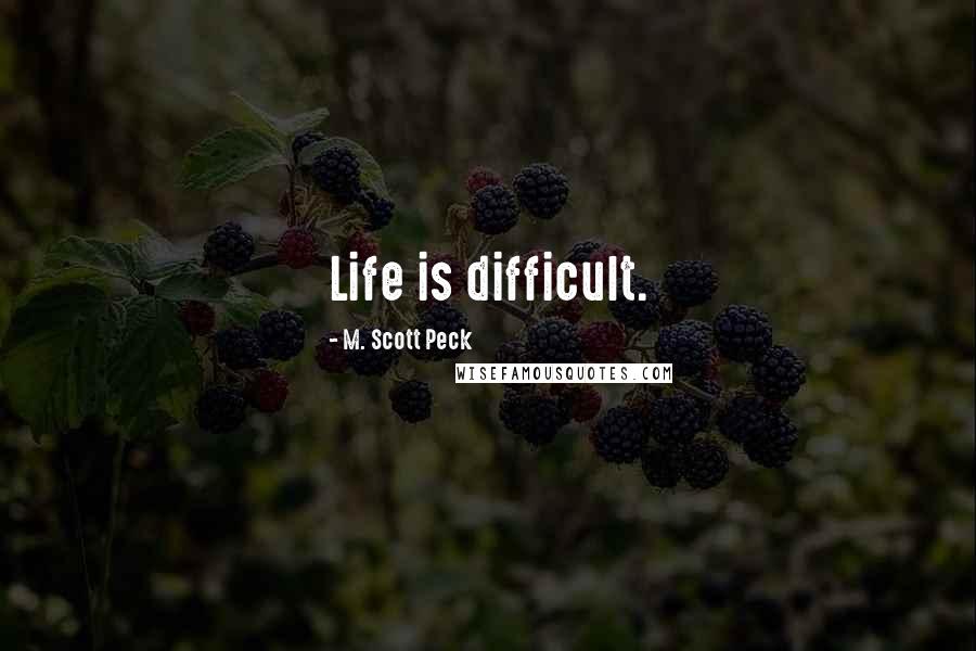 M. Scott Peck Quotes: Life is difficult.