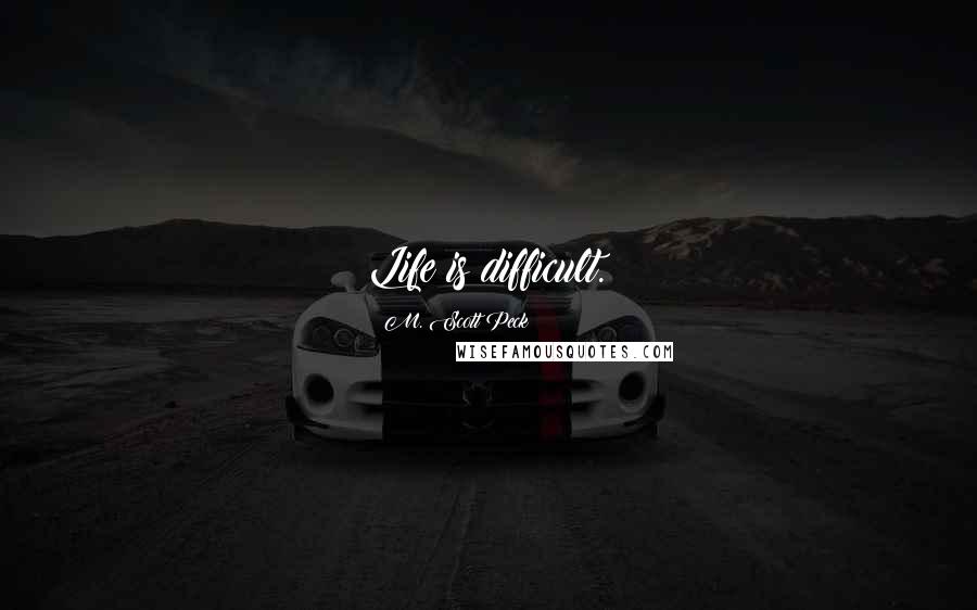 M. Scott Peck Quotes: Life is difficult.