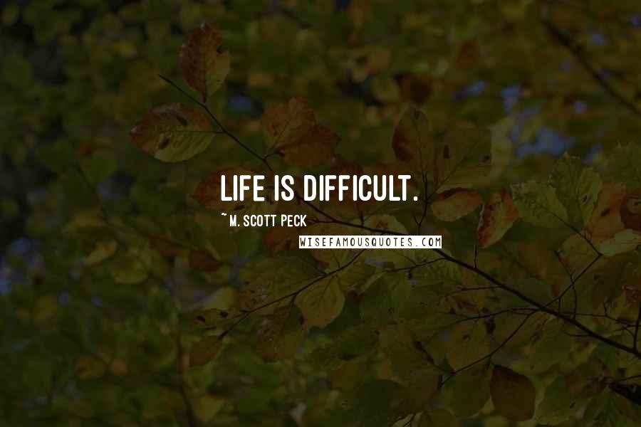 M. Scott Peck Quotes: Life is difficult.