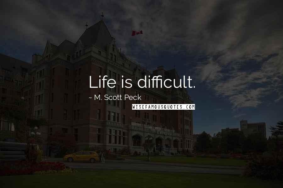 M. Scott Peck Quotes: Life is difficult.