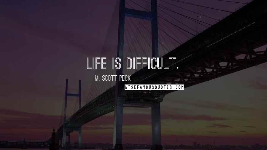 M. Scott Peck Quotes: Life is difficult.