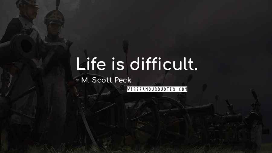 M. Scott Peck Quotes: Life is difficult.