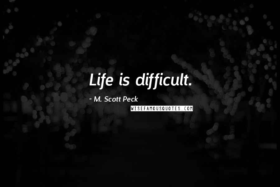 M. Scott Peck Quotes: Life is difficult.