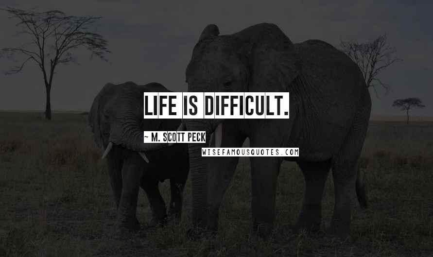 M. Scott Peck Quotes: Life is difficult.