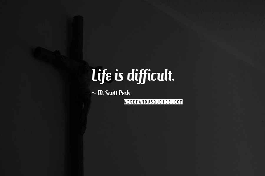 M. Scott Peck Quotes: Life is difficult.