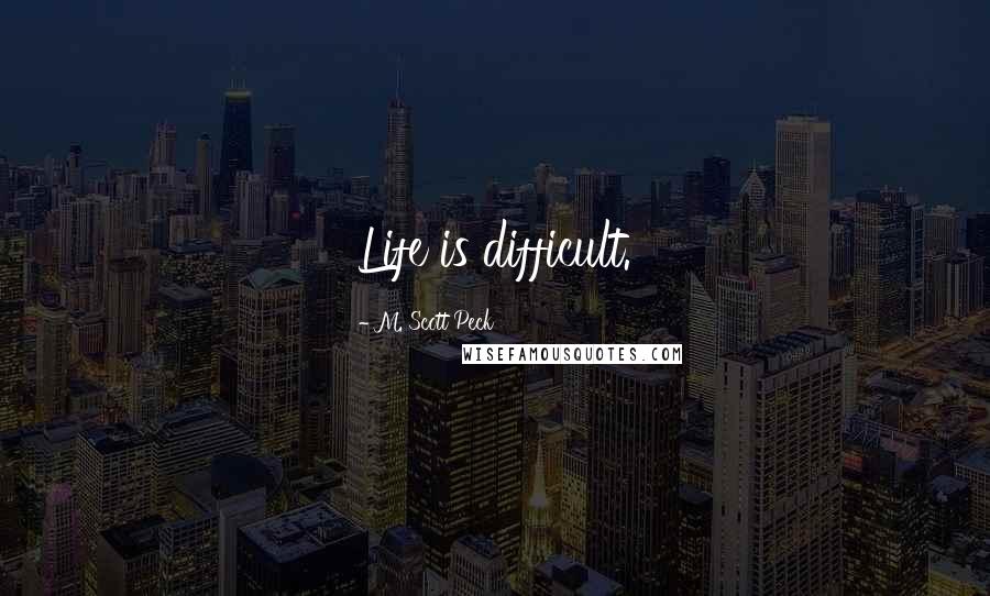 M. Scott Peck Quotes: Life is difficult.