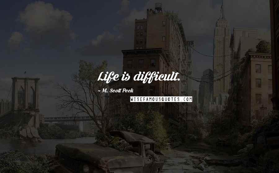 M. Scott Peck Quotes: Life is difficult.