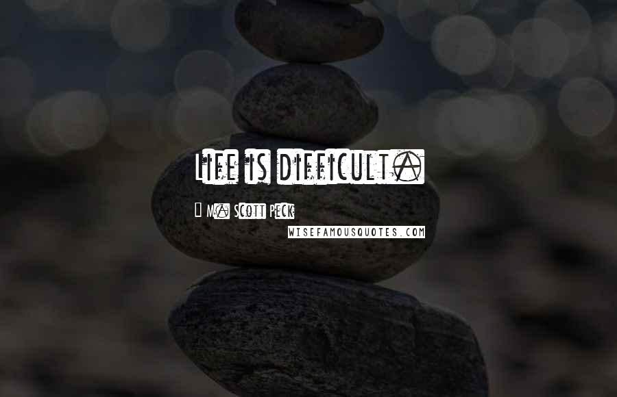 M. Scott Peck Quotes: Life is difficult.