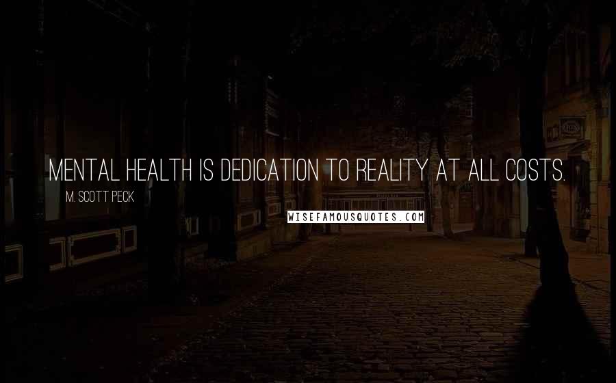 M. Scott Peck Quotes: Mental Health is dedication to reality at all costs.