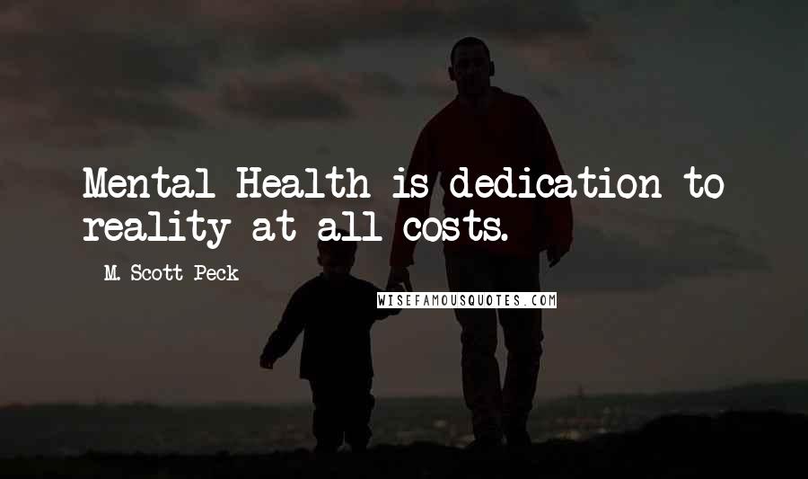 M. Scott Peck Quotes: Mental Health is dedication to reality at all costs.