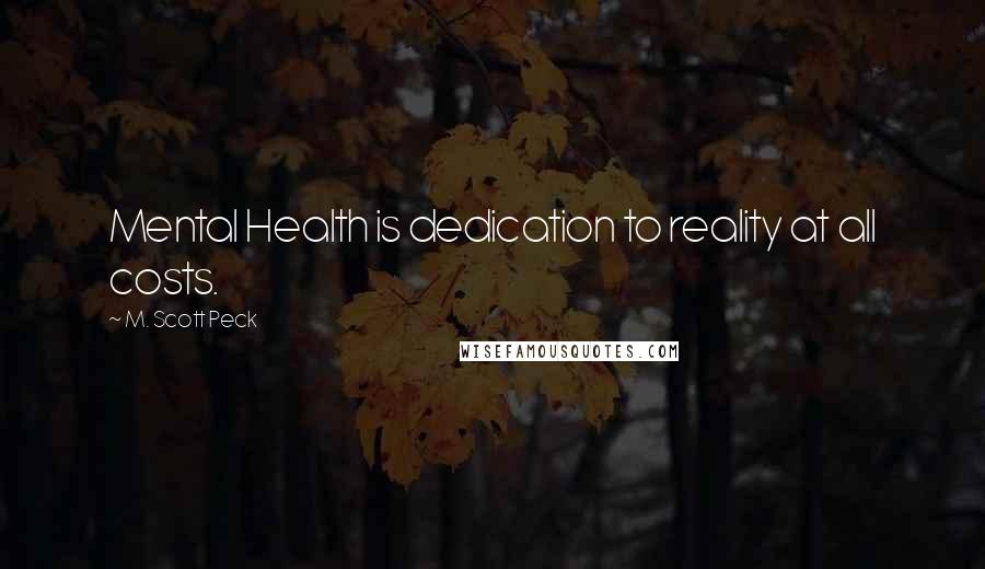 M. Scott Peck Quotes: Mental Health is dedication to reality at all costs.