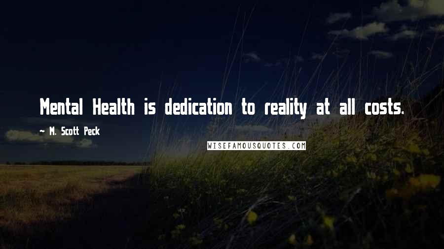 M. Scott Peck Quotes: Mental Health is dedication to reality at all costs.