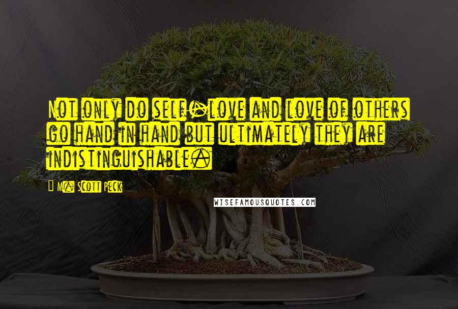 M. Scott Peck Quotes: Not only do self-love and love of others go hand in hand but ultimately they are indistinguishable.